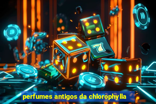 perfumes antigos da chlorophylla